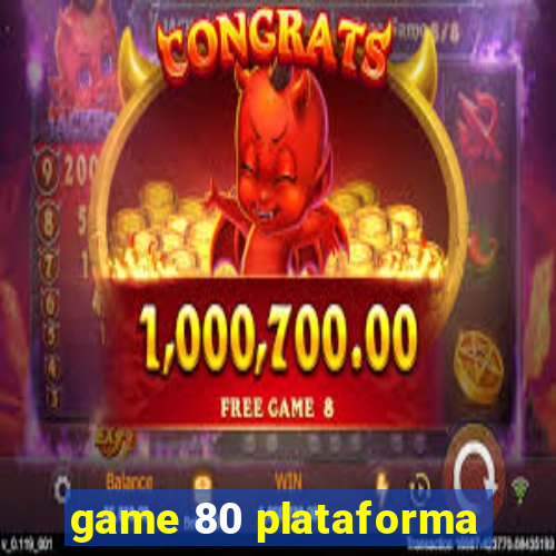 game 80 plataforma